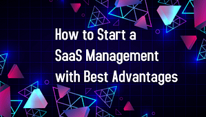Read more about the article How to Start SaaS Management with Best Advantages in 2022