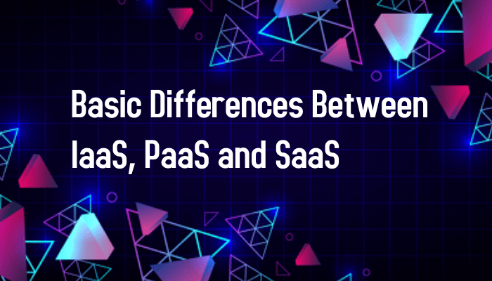 Basic Differences Between IaaS, PaaS and SaaS Featured